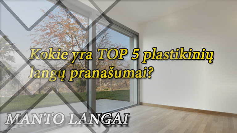 Kokie yra TOP 5 plastikinių langų pranašumai?