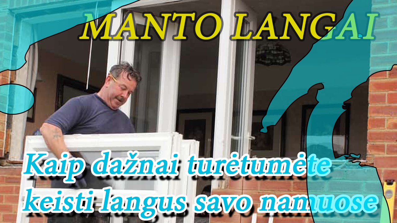 Kaip dažnai turėtumėte keisti langus savo namuose